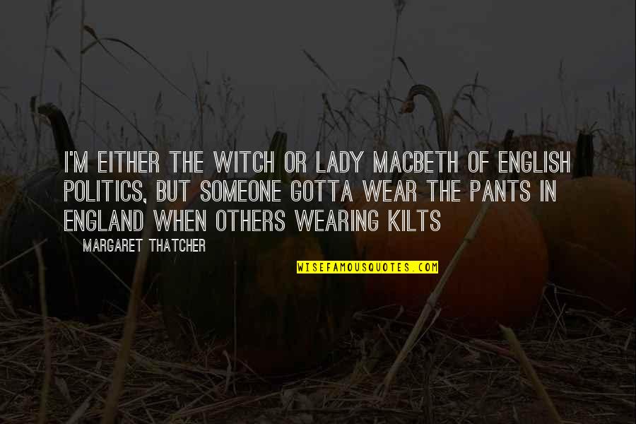 Product Of My Environment Quotes By Margaret Thatcher: I'm either the witch or Lady Macbeth of