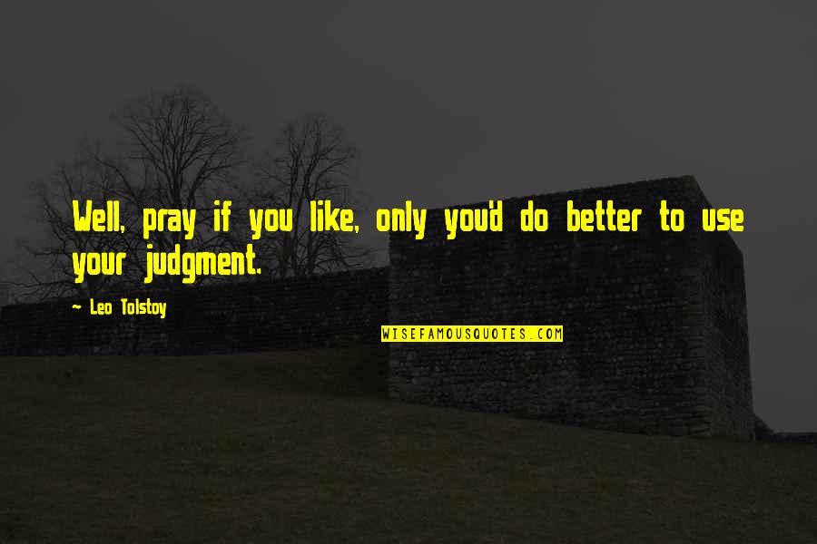 Product Of Your Environment Quotes By Leo Tolstoy: Well, pray if you like, only you'd do