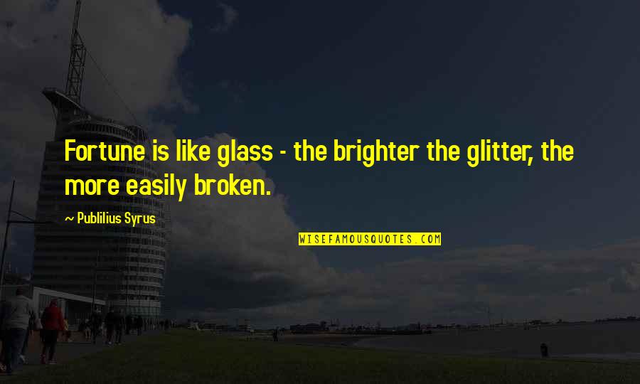 Product Offer Quotes By Publilius Syrus: Fortune is like glass - the brighter the