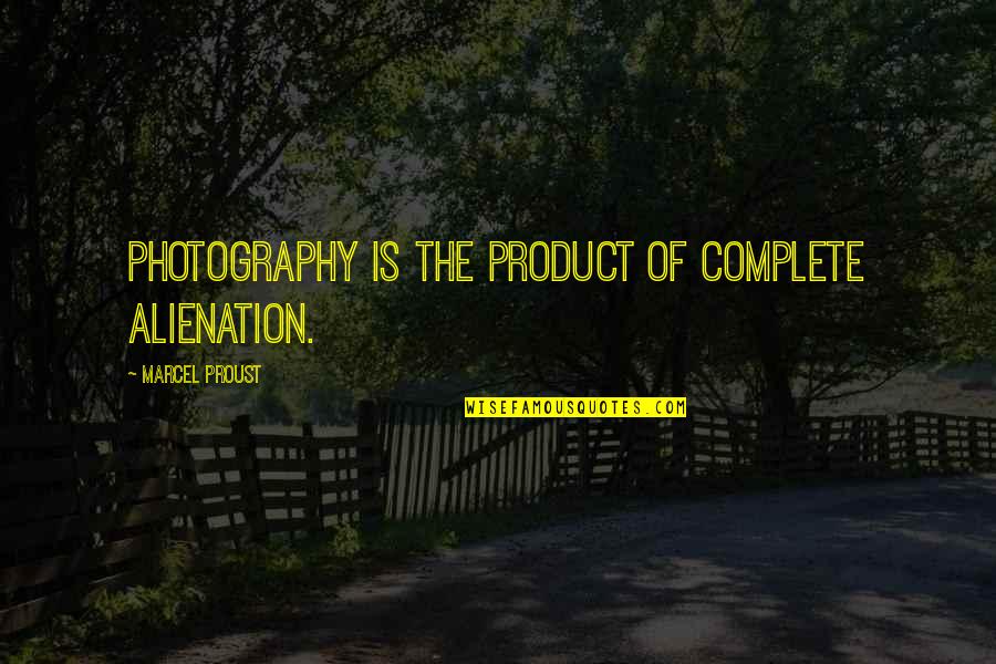 Product Photography Quotes By Marcel Proust: Photography is the product of complete alienation.