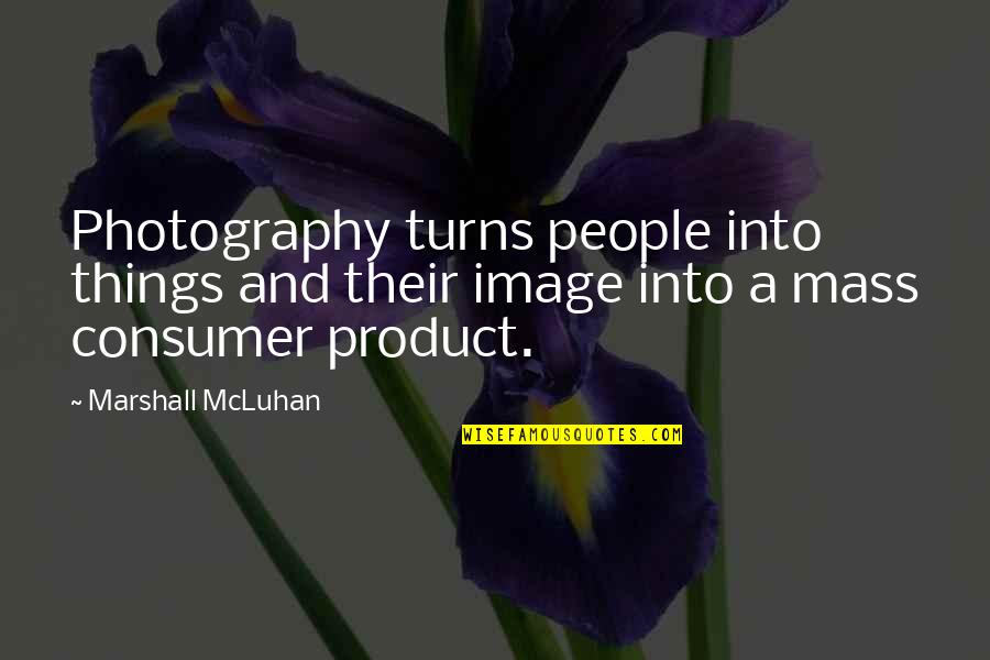 Product Photography Quotes By Marshall McLuhan: Photography turns people into things and their image