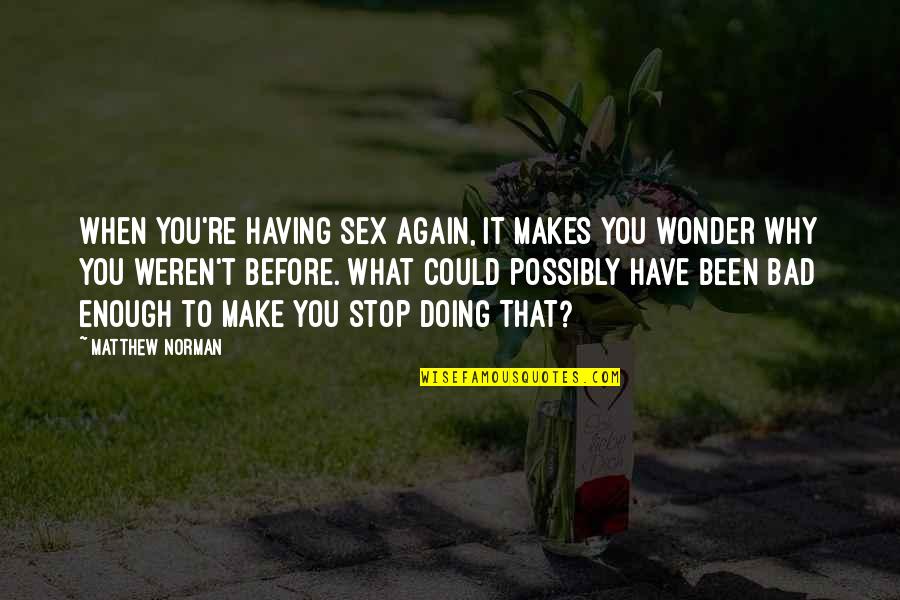 Product Quality Quotes Quotes By Matthew Norman: When you're having sex again, it makes you