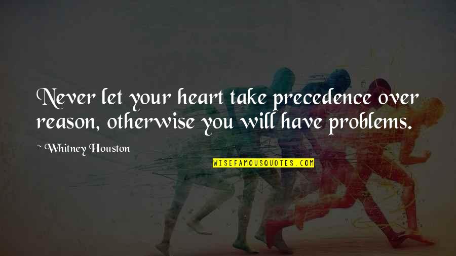 Product Quality Quotes Quotes By Whitney Houston: Never let your heart take precedence over reason,