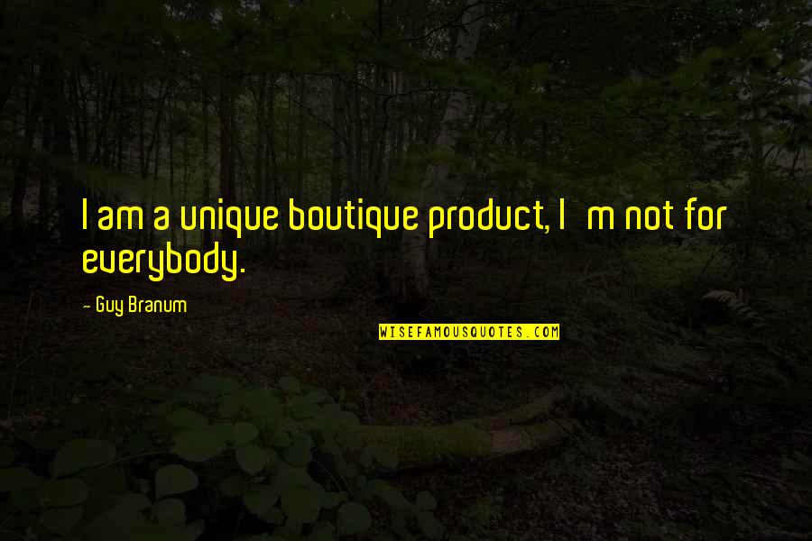 Product Quotes By Guy Branum: I am a unique boutique product, I'm not