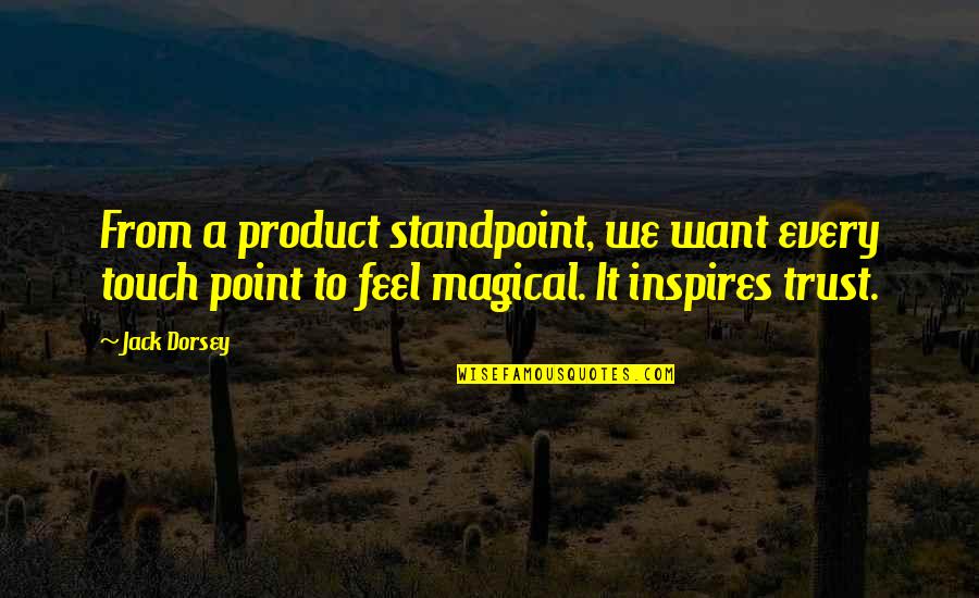 Product Quotes By Jack Dorsey: From a product standpoint, we want every touch