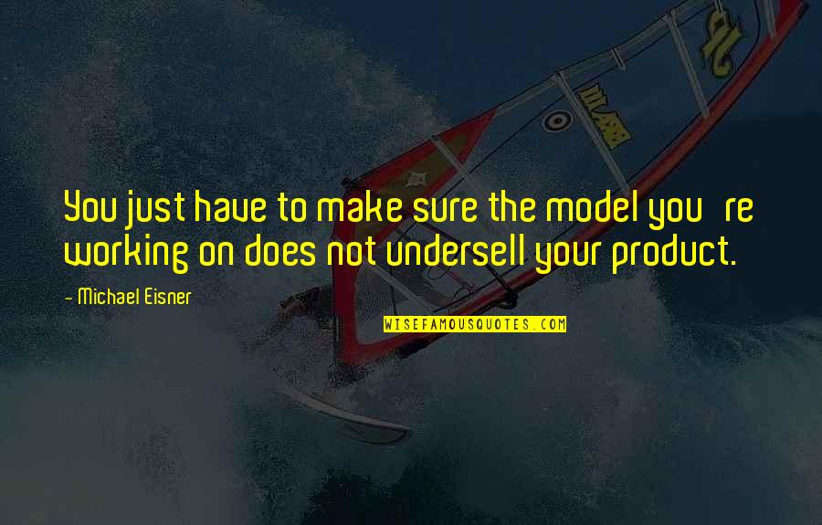 Product Quotes By Michael Eisner: You just have to make sure the model