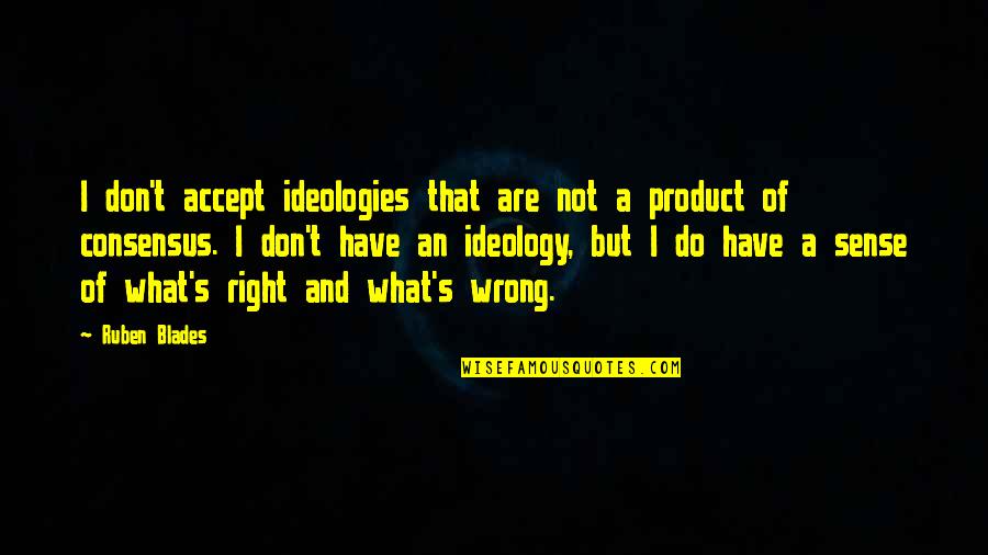 Product Quotes By Ruben Blades: I don't accept ideologies that are not a