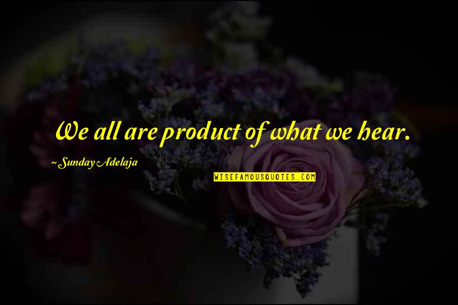 Product Quotes By Sunday Adelaja: We all are product of what we hear.