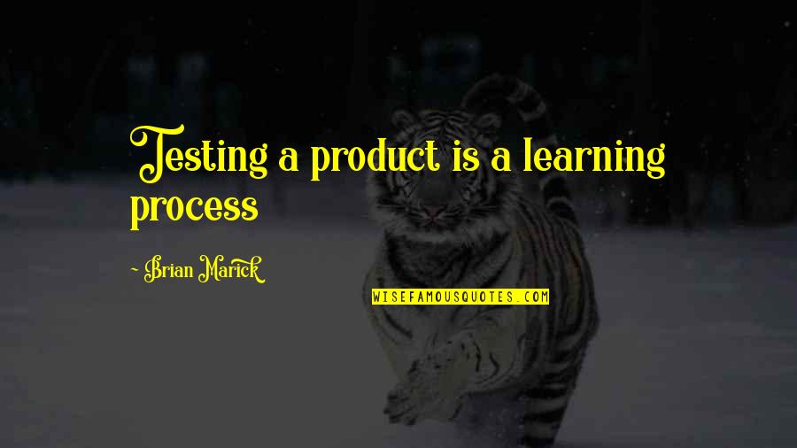 Product Testing Quotes By Brian Marick: Testing a product is a learning process