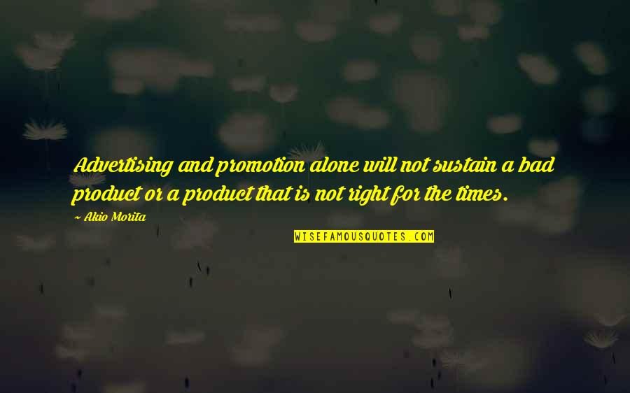 Product The Quotes By Akio Morita: Advertising and promotion alone will not sustain a Product The Quotes By Akio Morita: Advertising and promotion alone will not sustain a