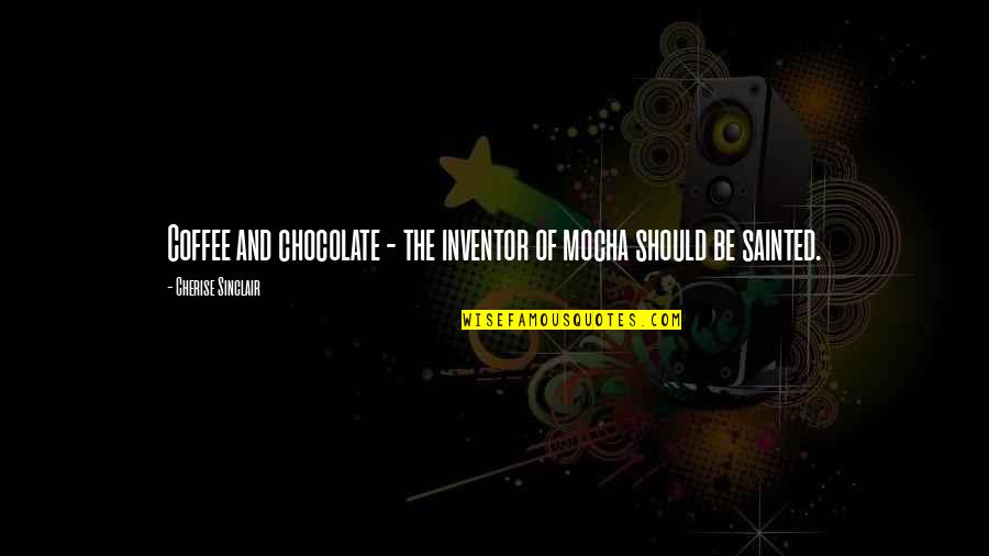 Product Theater Quotes By Cherise Sinclair: Coffee and chocolate - the inventor of mocha Product Theater Quotes By Cherise Sinclair: Coffee and chocolate - the inventor of mocha