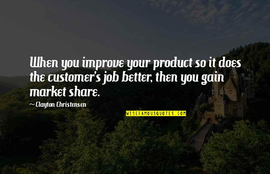 Product To Market Quotes By Clayton Christensen: When you improve your product so it does