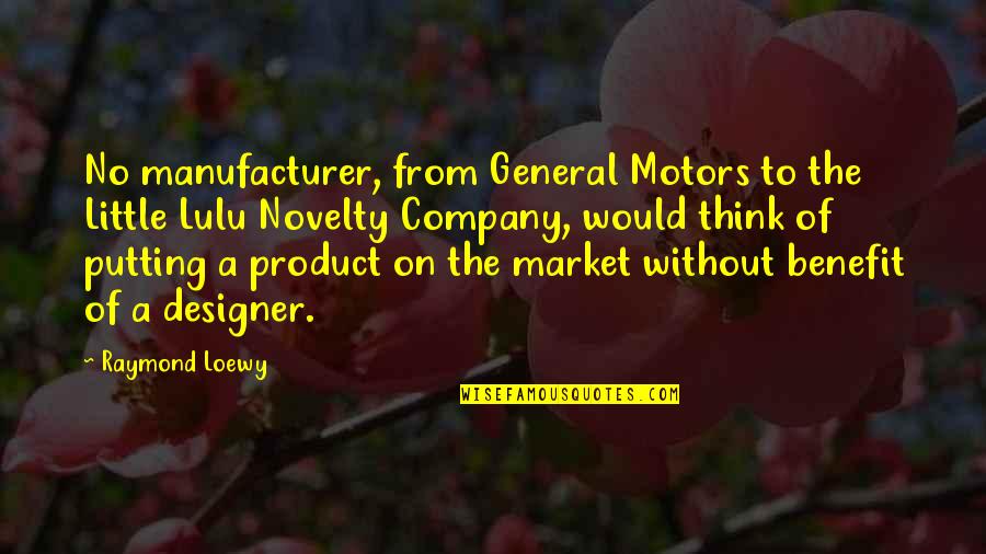 Product To Market Quotes By Raymond Loewy: No manufacturer, from General Motors to the Little