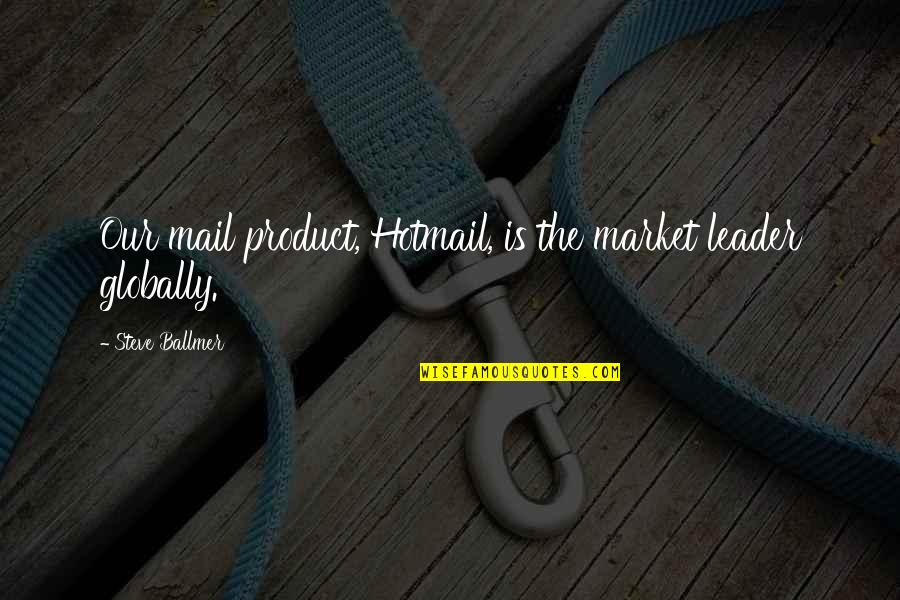 Product To Market Quotes By Steve Ballmer: Our mail product, Hotmail, is the market leader