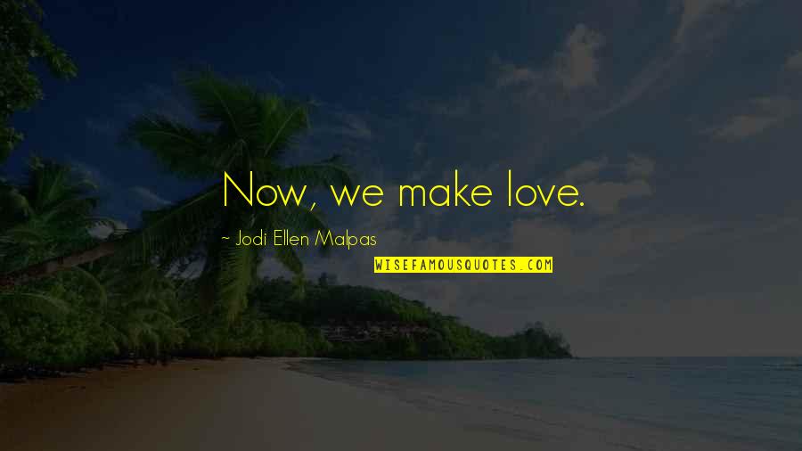 Product To Remove Quotes By Jodi Ellen Malpas: Now, we make love.