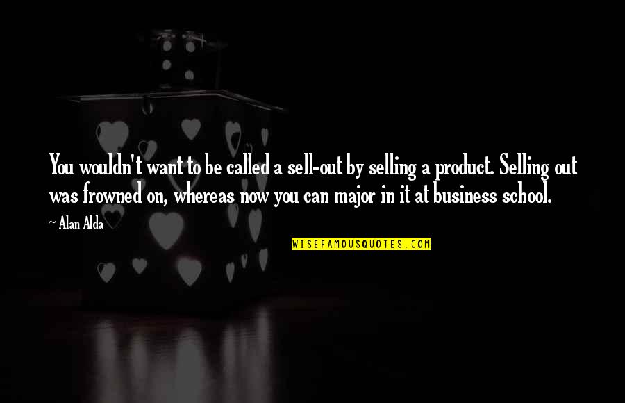 Product To Sell Quotes By Alan Alda: You wouldn't want to be called a sell-out