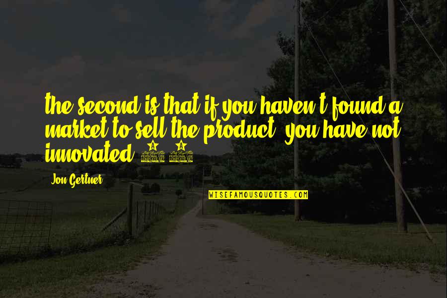 Product To Sell Quotes By Jon Gertner: the second is that if you haven't found