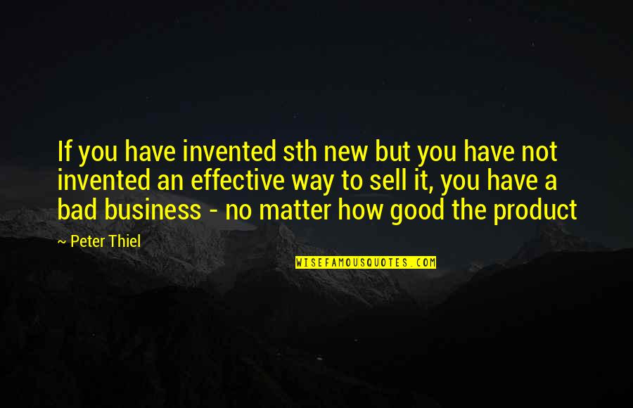 Product To Sell Quotes By Peter Thiel: If you have invented sth new but you