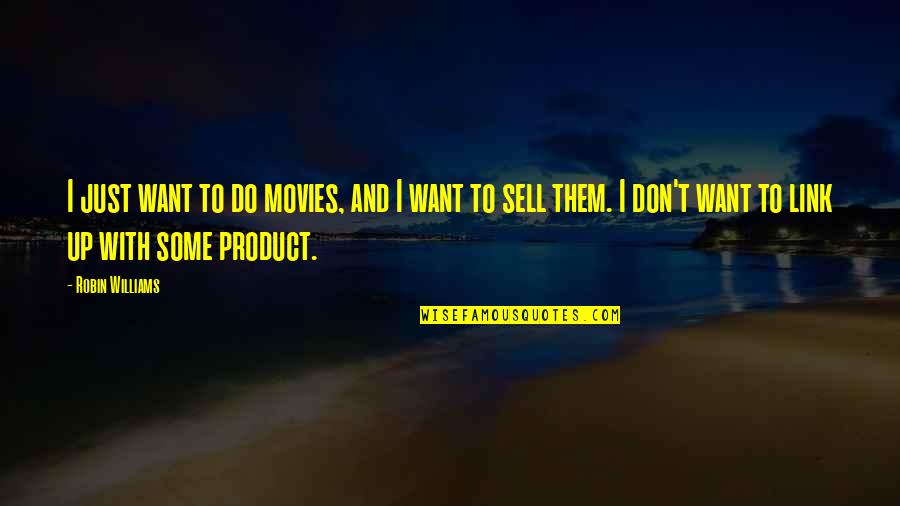 Product To Sell Quotes By Robin Williams: I just want to do movies, and I