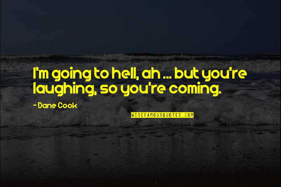 Producteur Quotes By Dane Cook: I'm going to hell, ah ... but you're