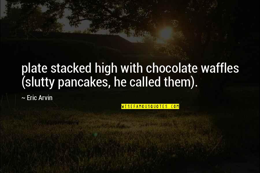 Production House Quotes By Eric Arvin: plate stacked high with chocolate waffles (slutty pancakes,