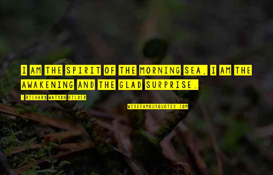 Production Intercom Quotes By Richard Watson Gilder: I am the spirit of the morning sea,