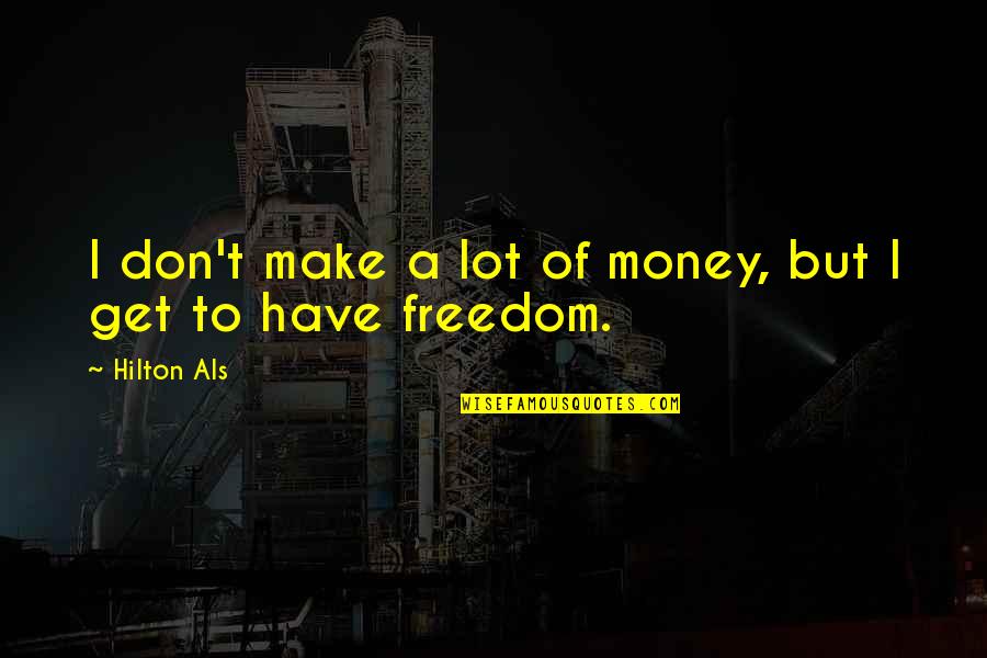 Production Motivational Quotes By Hilton Als: I don't make a lot of money, but