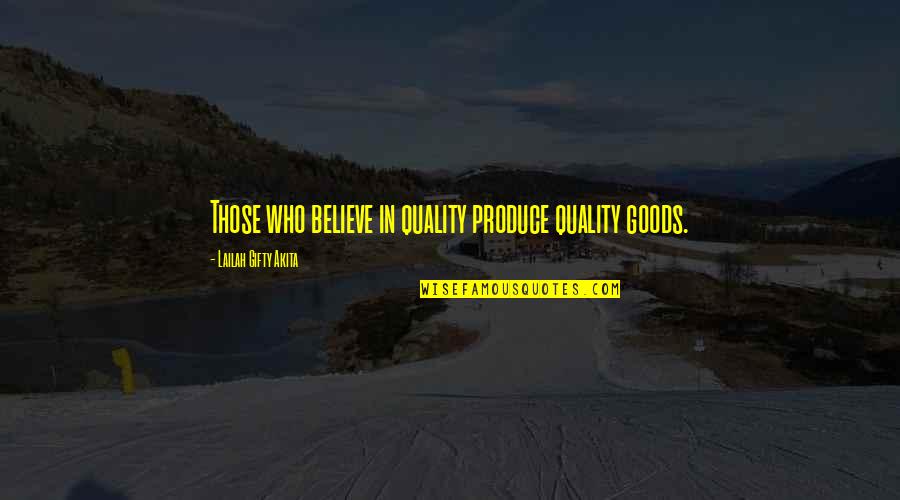 Production Quality Quotes By Lailah Gifty Akita: Those who believe in quality produce quality goods.