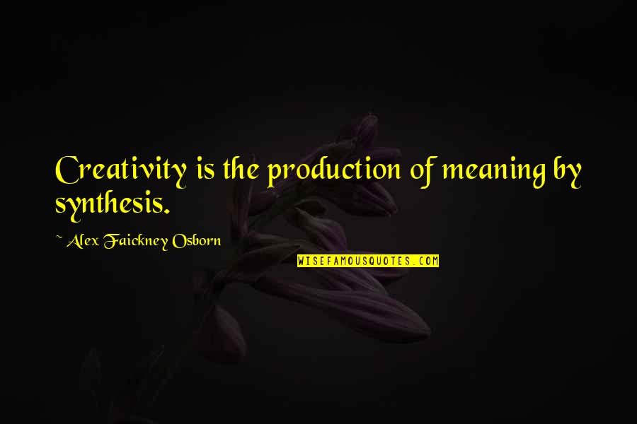Production Quotes By Alex Faickney Osborn: Creativity is the production of meaning by synthesis.
