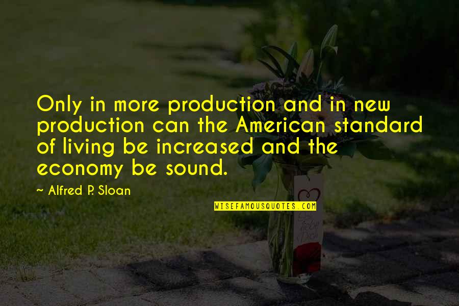 Production Quotes By Alfred P. Sloan: Only in more production and in new production