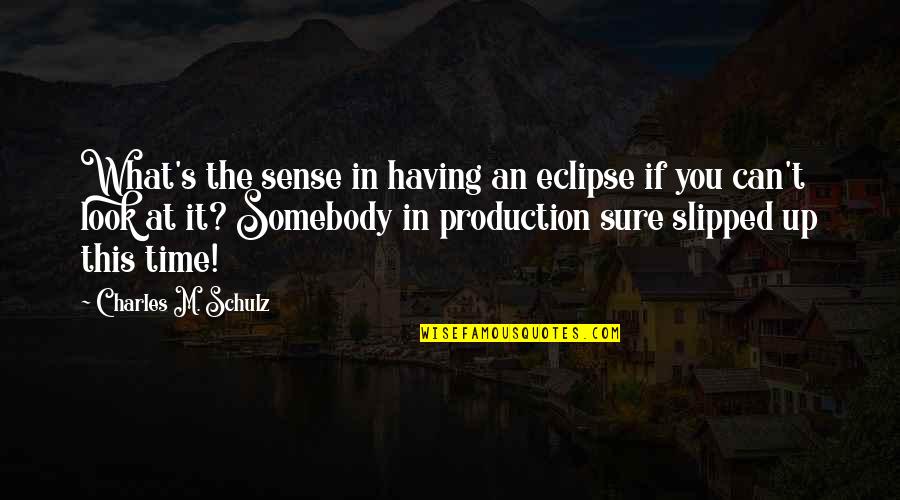 Production Quotes By Charles M. Schulz: What's the sense in having an eclipse if
