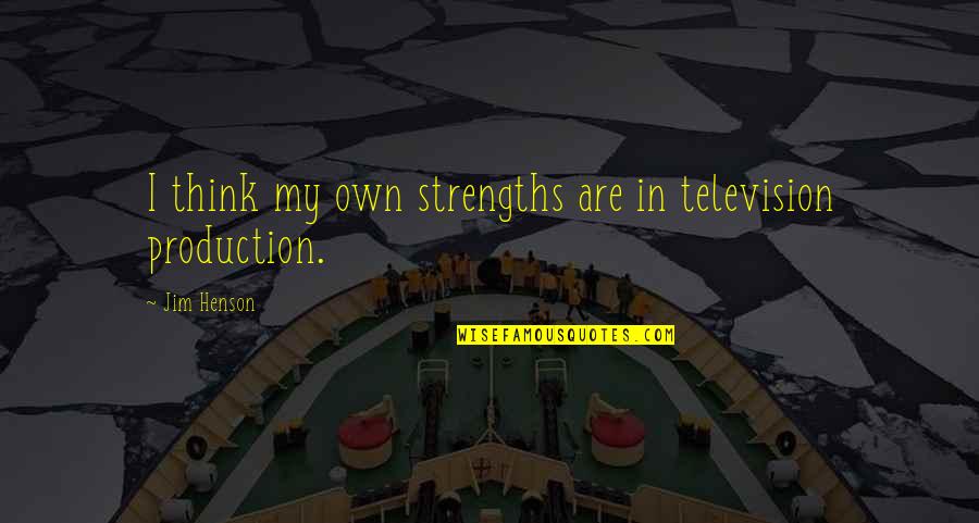 Production Quotes By Jim Henson: I think my own strengths are in television