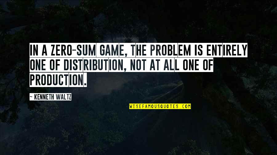 Production Quotes By Kenneth Waltz: In a zero-sum game, the problem is entirely