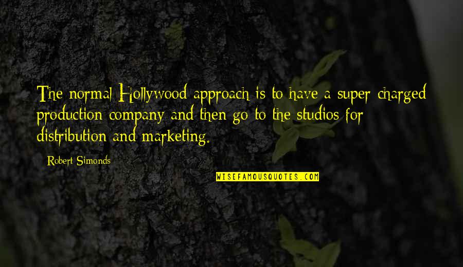 Production Quotes By Robert Simonds: The normal Hollywood approach is to have a