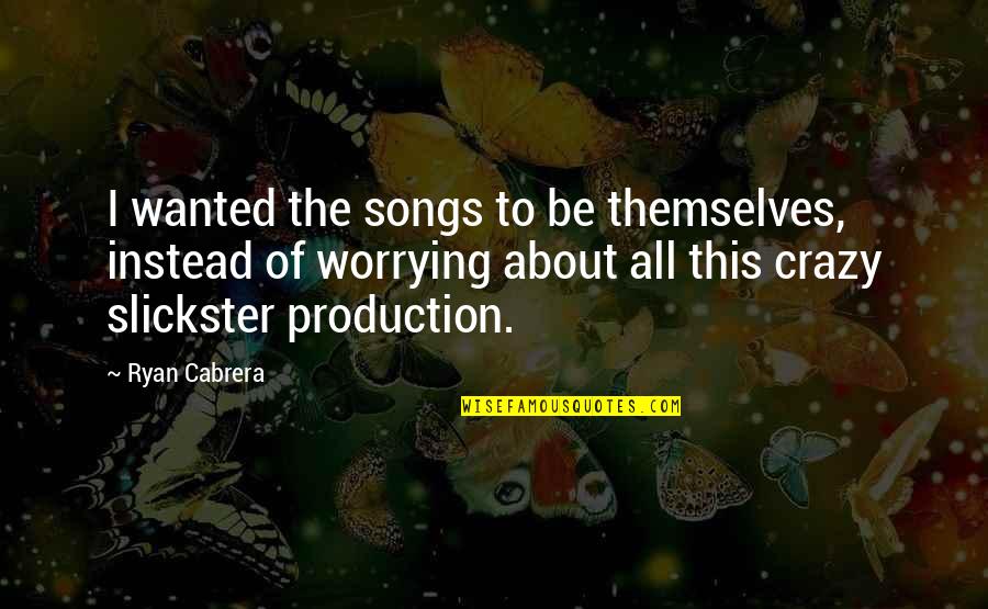 Production Quotes By Ryan Cabrera: I wanted the songs to be themselves, instead