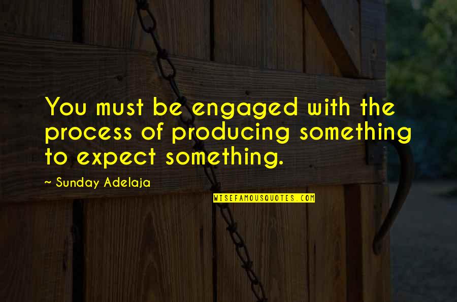 Production Quotes Quotes By Sunday Adelaja: You must be engaged with the process of