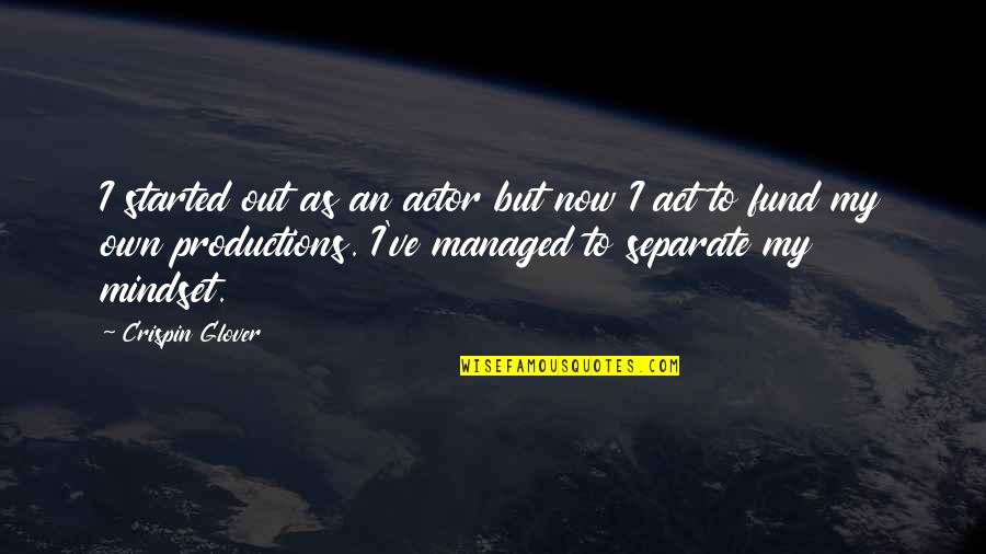 Productions Quotes By Crispin Glover: I started out as an actor but now Productions Quotes By Crispin Glover: I started out as an actor but now