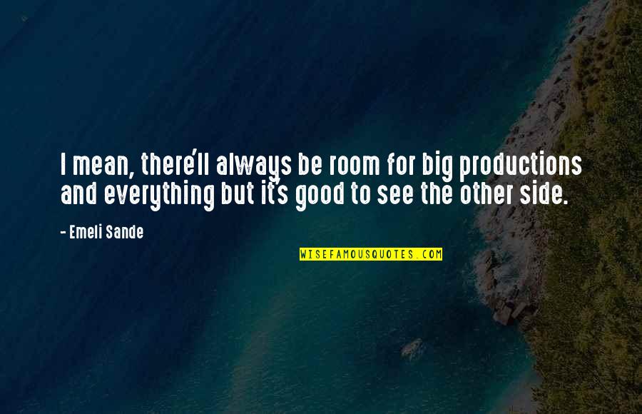 Productions Quotes By Emeli Sande: I mean, there'll always be room for big Productions Quotes By Emeli Sande: I mean, there'll always be room for big