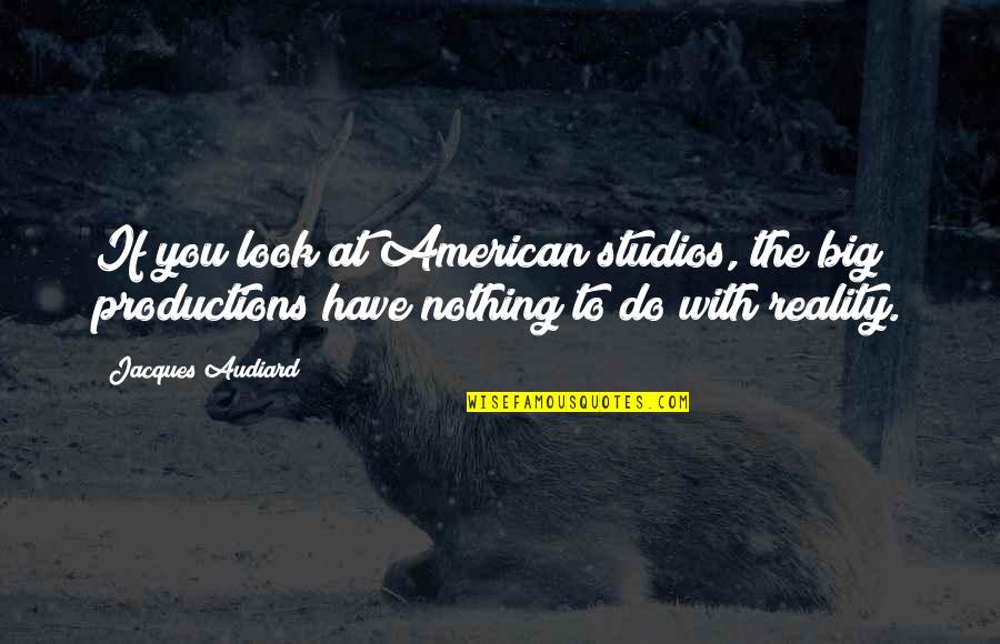 Productions Quotes By Jacques Audiard: If you look at American studios, the big Productions Quotes By Jacques Audiard: If you look at American studios, the big