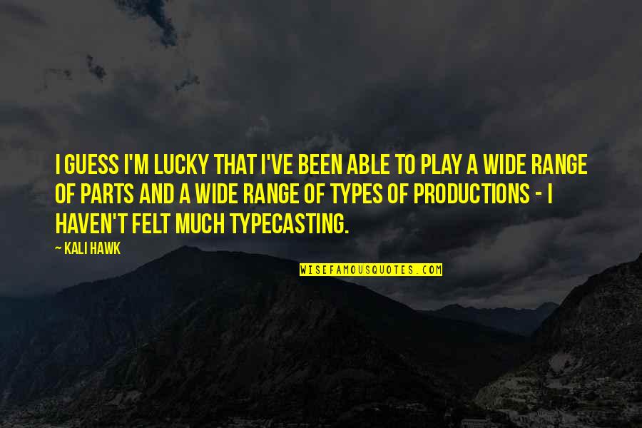 Productions Quotes By Kali Hawk: I guess I'm lucky that I've been able Productions Quotes By Kali Hawk: I guess I'm lucky that I've been able