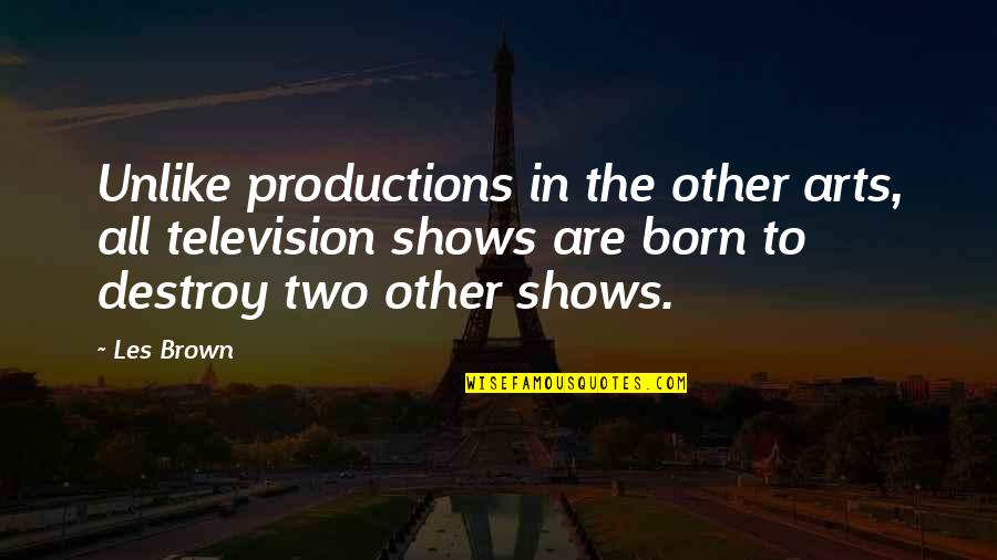 Productions Quotes By Les Brown: Unlike productions in the other arts, all television Productions Quotes By Les Brown: Unlike productions in the other arts, all television