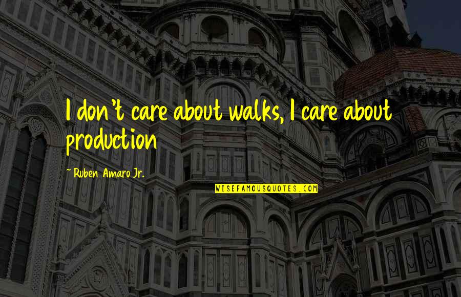 Productions Quotes By Ruben Amaro Jr.: I don't care about walks, I care about Productions Quotes By Ruben Amaro Jr.: I don't care about walks, I care about
