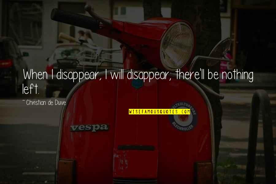 Productiva In English Quotes By Christian De Duve: When I disappear, I will disappear; there'll be Productiva In English Quotes By Christian De Duve: When I disappear, I will disappear; there'll be