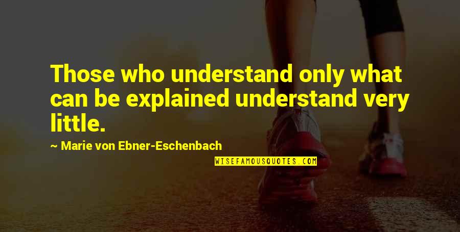 Productiva Semana Quotes By Marie Von Ebner-Eschenbach: Those who understand only what can be explained