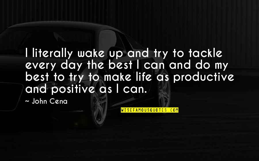 Productive Day Quotes By John Cena: I literally wake up and try to tackle Productive Day Quotes By John Cena: I literally wake up and try to tackle