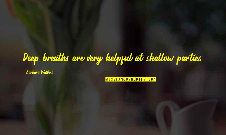 Productive Employees Quotes By Barbara Walters: Deep breaths are very helpful at shallow parties.