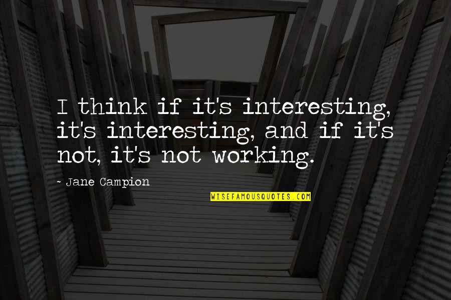 Productive Employees Quotes By Jane Campion: I think if it's interesting, it's interesting, and