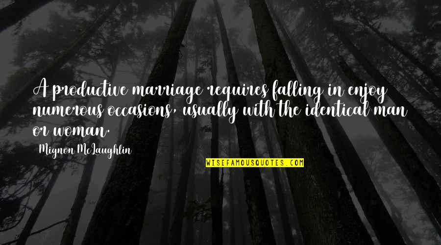 Productive Marriage Quotes By Mignon McLaughlin: A productive marriage requires falling in enjoy numerous