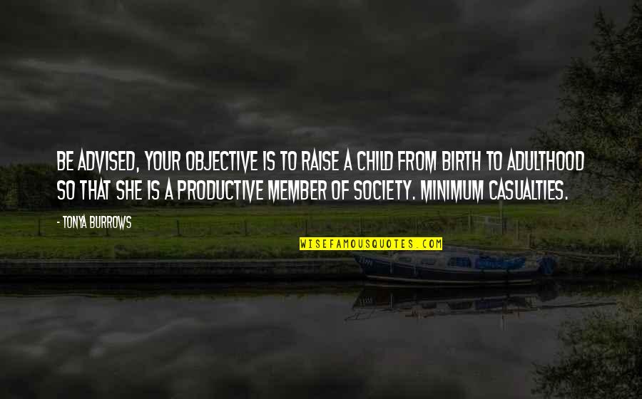 Productive Member Of Society Quotes By Tonya Burrows: Be advised, your objective is to raise a