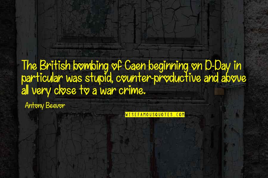 Productive Quotes By Antony Beevor: The British bombing of Caen beginning on D-Day Productive Quotes By Antony Beevor: The British bombing of Caen beginning on D-Day